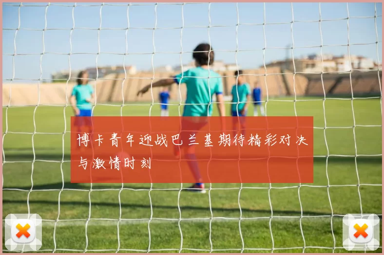 博卡青年迎战巴兰基期待精彩对决与激情时刻