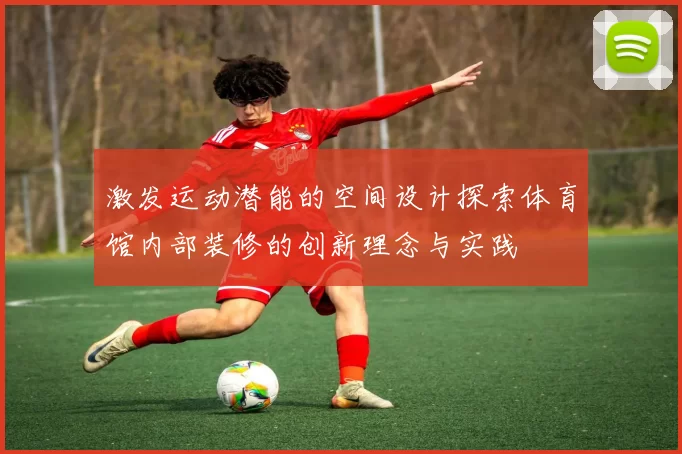 激发运动潜能的空间设计探索体育馆内部装修的创新理念与实践